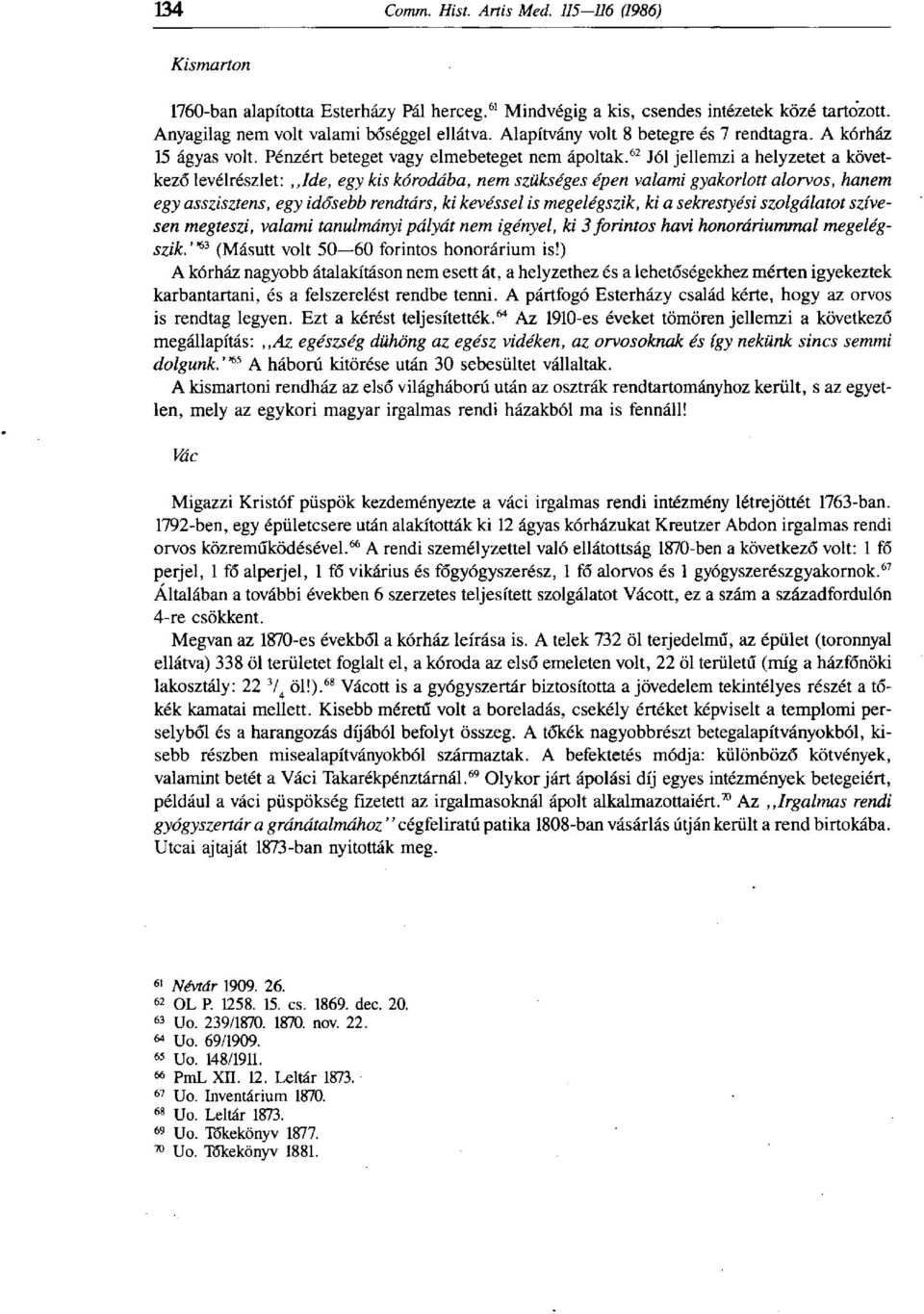 62 Jól jellemzi a helyzetet a következő levélrészlet:,,ide, egy kis koródába, nem szükséges épen valami gyakorlott alorvos, hanem egy asszisztens, egy idősebb rendtárs, ki kevéssel is megelégszik, ki