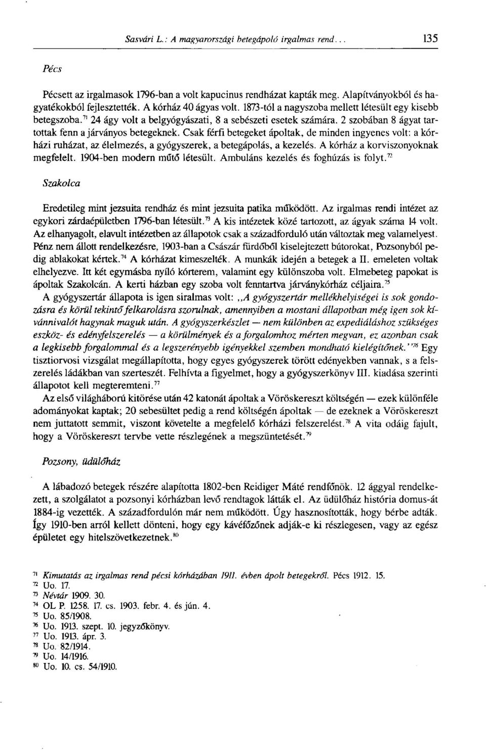 Csak férfi betegeket ápoltak, de minden ingyenes volt: a kórházi ruházat, az élelmezés, a gyógyszerek, a betegápolás, a kezelés. A kórház a korviszonyoknak megfelelt. 1904-ben modern műtő létesült.