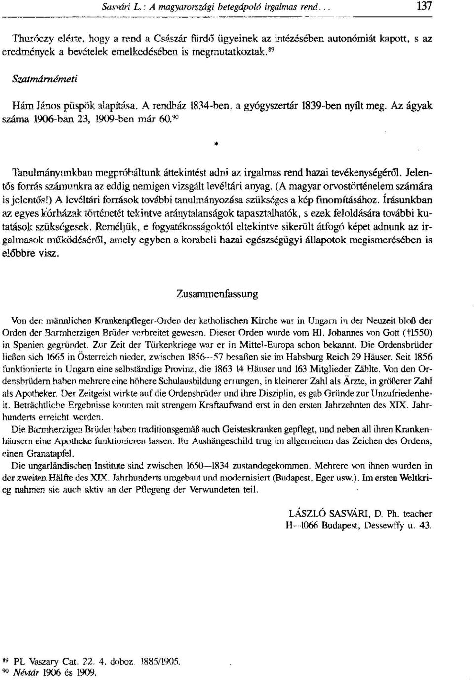 Jelentős forrás számunkra az eddig nemigen vizsgált levéltári anyag. (A magyar orvostörténelem számára is jelentős!) A levéltári források további tanulmányozása szükséges a kép finomításához.
