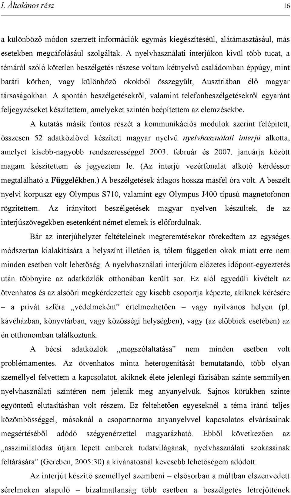 magyar társaságokban. A spontán beszélgetésekről, valamint telefonbeszélgetésekről egyaránt feljegyzéseket készítettem, amelyeket szintén beépítettem az elemzésekbe.