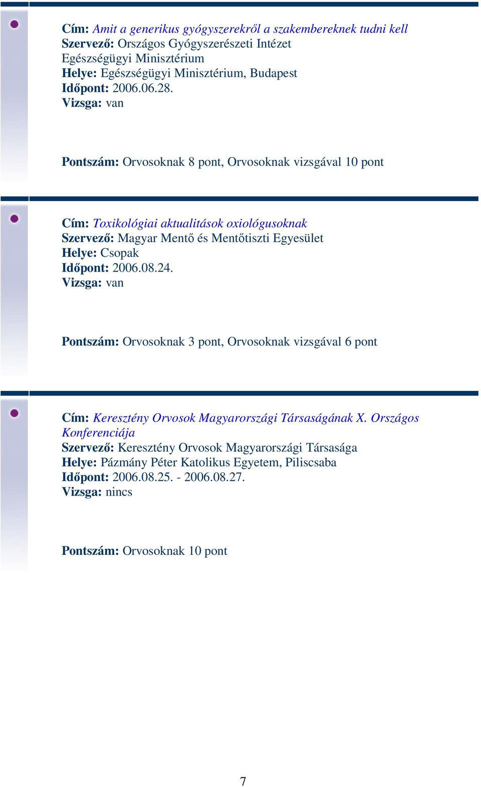 Pontszám: Orvosoknak 8 pont, Orvosoknak vizsgával 10 pont Cím: Toxikológiai aktualitások oxiológusoknak Szervező: Magyar Mentő és Mentőtiszti Egyesület Helye: