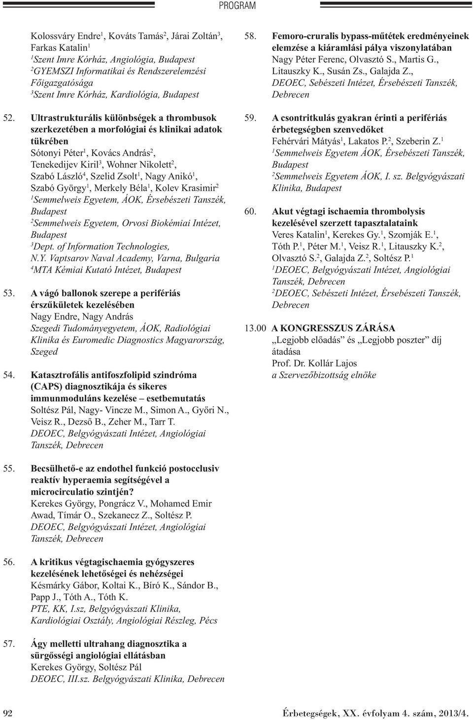 Ultrastrukturális különbségek a thrombusok szerkezetében a morfológiai és klinikai adatok tükrében Sótonyi Péter, Kovács András, Tenekedijev Kiril 3, Wohner Nikolett, Szabó László 4, Szelid Zsolt,