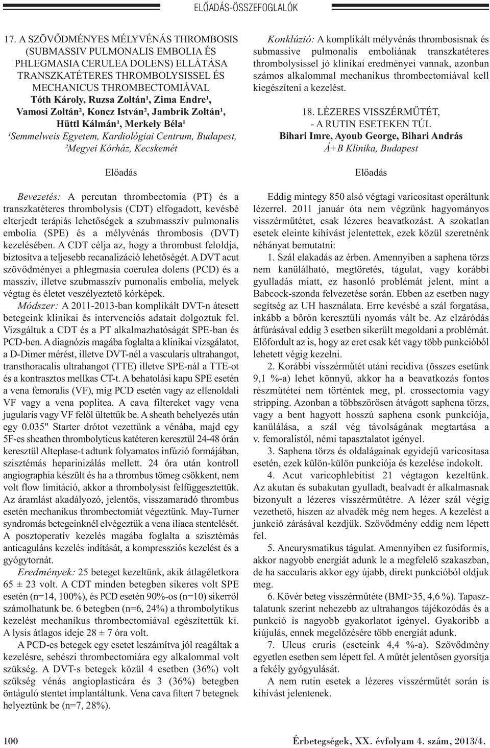 thrombectomia (PT) és a transzkatéteres thrombolysis (CDT) elfogadott, kevésbé elterjedt terápiás lehetőségek a szubmasszív pulmonalis embolia (SPE) és a mélyvénás thrombosis (DVT) kezelésében.