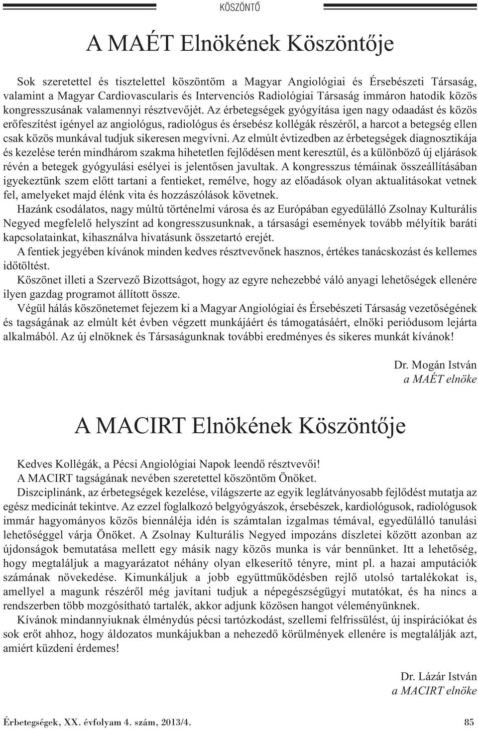 Az érbetegségek gyógyítása igen nagy odaadást és közös erőfeszítést igényel az angiológus, radiológus és érsebész kollégák részéről, a harcot a betegség ellen csak közös munkával tudjuk sikeresen