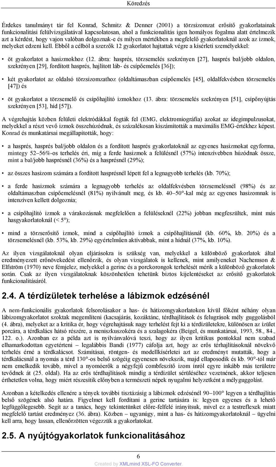 Ebből a célból a szerzők 12 gyakorlatot hajtattak végre a kísérleti személyekkel: öt gyakorlatot a hasizmokhoz (12.