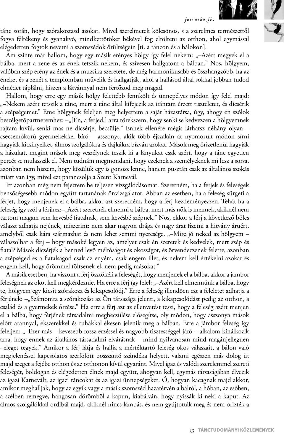 [ti. a táncon és a bálokon]. Ám szinte már hallom, hogy egy másik erényes hölgy így felel nekem: Azért megyek el a bálba, mert a zene és az ének tetszik nekem, és szívesen hallgatom a bálban.