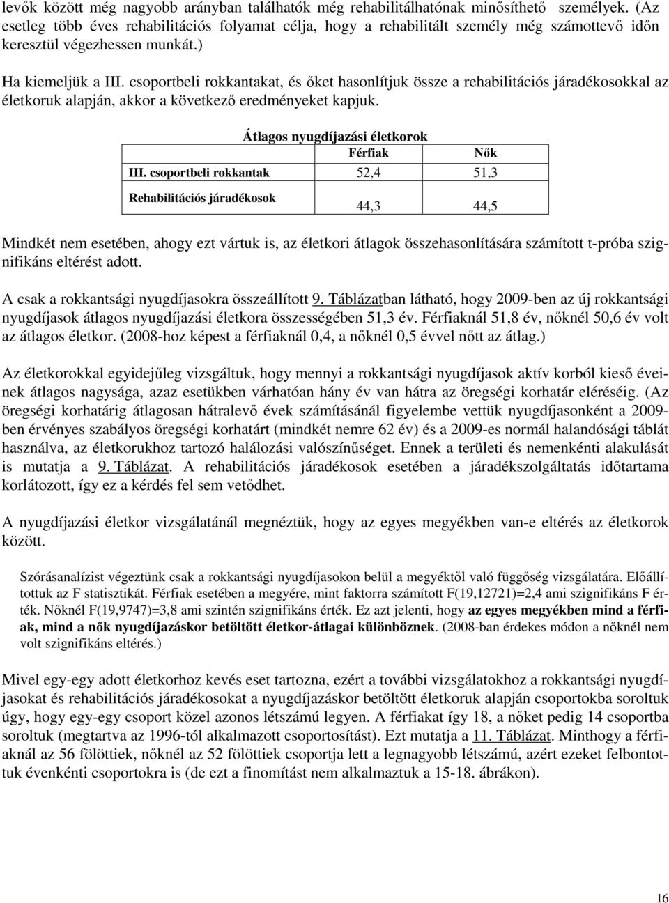 csoportbeli rokkantakat, és őket hasonlítjuk össze a rehabilitációs járadékosokkal az életkoruk alapján, akkor a következő eredményeket kapjuk. Átlagos nyugdíjazási életkorok Férfiak Nők III.