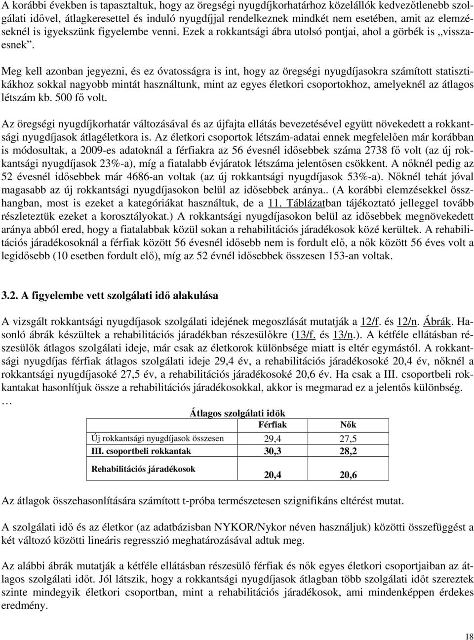 Meg kell azonban jegyezni, és ez óvatosságra is int, hogy az öregségi nyugdíjasokra számított statisztikákhoz sokkal nagyobb mintát használtunk, mint az egyes életkori csoportokhoz, amelyeknél az