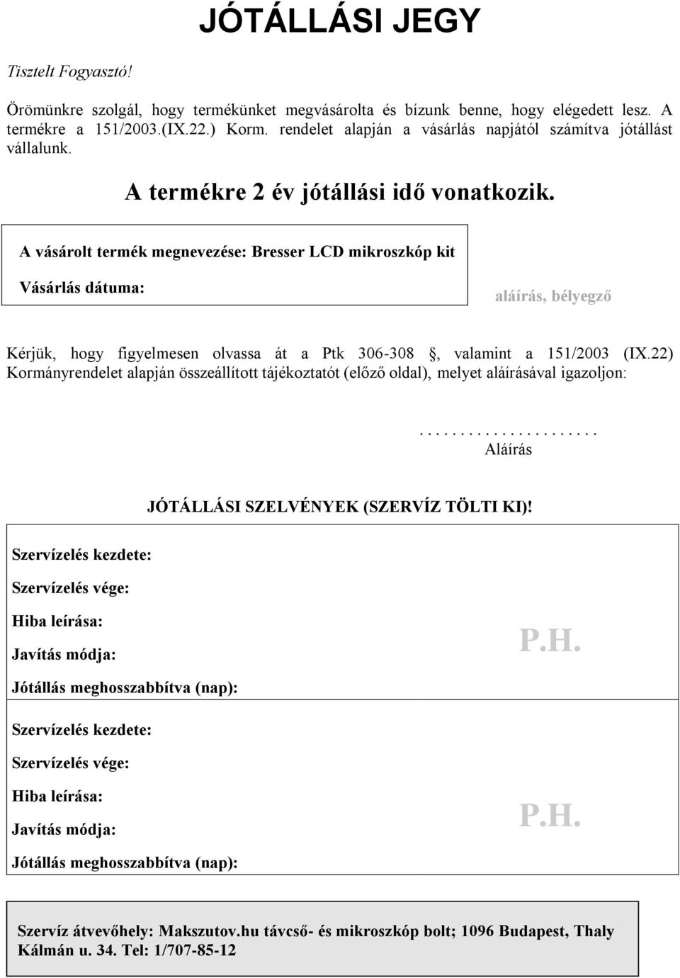 A vásárolt termék megnevezése: Bresser LCD mikroszkóp kit Vásárlás dátuma: aláírás, bélyegző Kérjük, hogy figyelmesen olvassa át a Ptk 306-308, valamint a 151/2003 (IX.