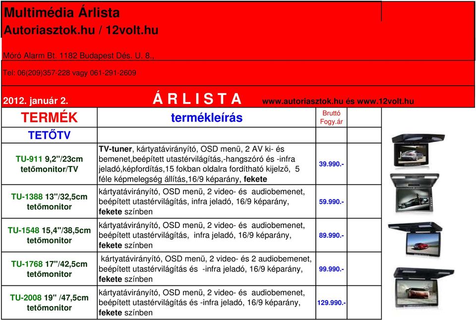 hu TERMÉK TETŐTV TU-911 9,2"/23cm tetőmonitor/tv TU-1388 13"/32,5cm tetőmonitor TU-1548 15,4"/38,5cm tetőmonitor TU-1768 17"/42,5cm tetőmonitor TU-2008 19" /47,5cm tetőmonitor TV-tuner,