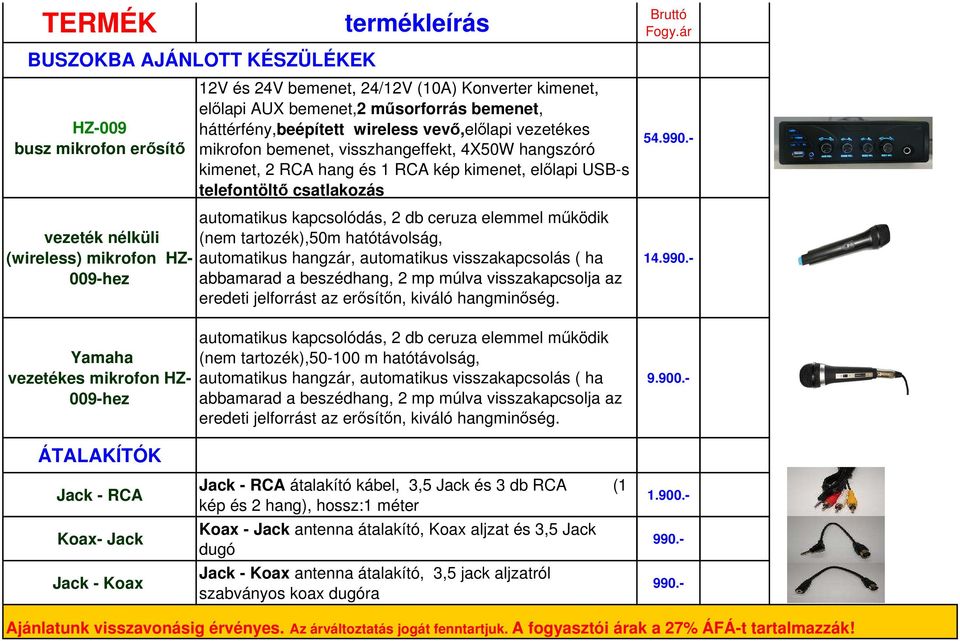 Yamaha (nem tartozék),50-100 m hatótávolság, vezetékes mikrofon HZ- automatikus hangzár, automatikus visszakapcsolás ( ha 009-hez abbamarad a beszédhang, 2 mp múlva visszakapcsolja az eredeti