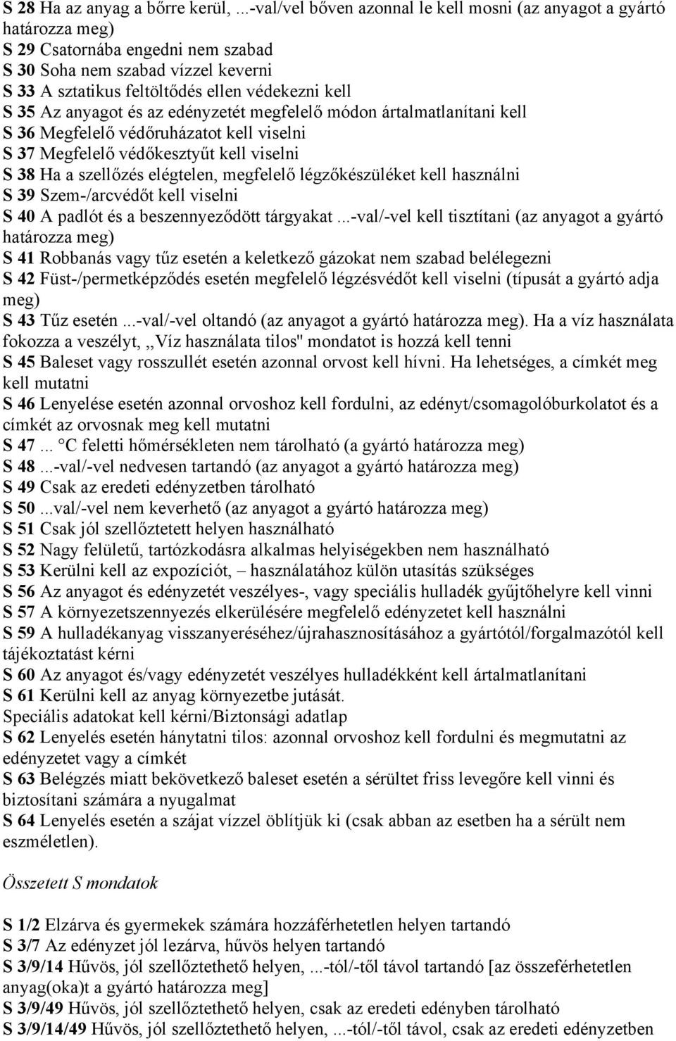 35 Az anyagot és az edényzetét megfelelő módon ártalmatlanítani kell S 36 Megfelelő védőruházatot kell viselni S 37 Megfelelő védőkesztyűt kell viselni S 38 Ha a szellőzés elégtelen, megfelelő