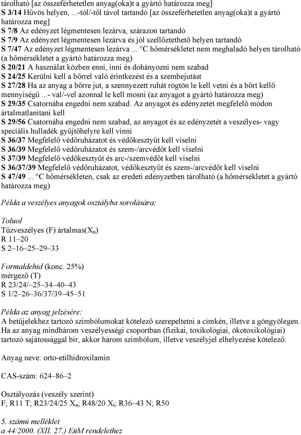 szellőztethető helyen tartandó S 7/47 Az edényzet légmentesen lezárva.
