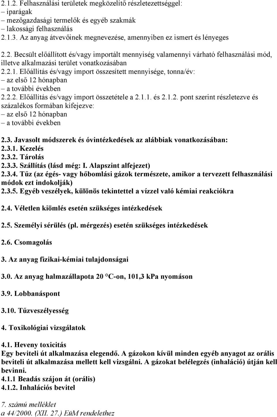 2.1. Előállítás és/vagy import összesített mennyisége, tonna/év: az első 12 hónapban a további években 2.2.2. Előállítás és/vagy import összetétele a 2.1.1. és 2.1.2. pont szerint részletezve és százalékos formában kifejezve: az első 12 hónapban a további években 2.