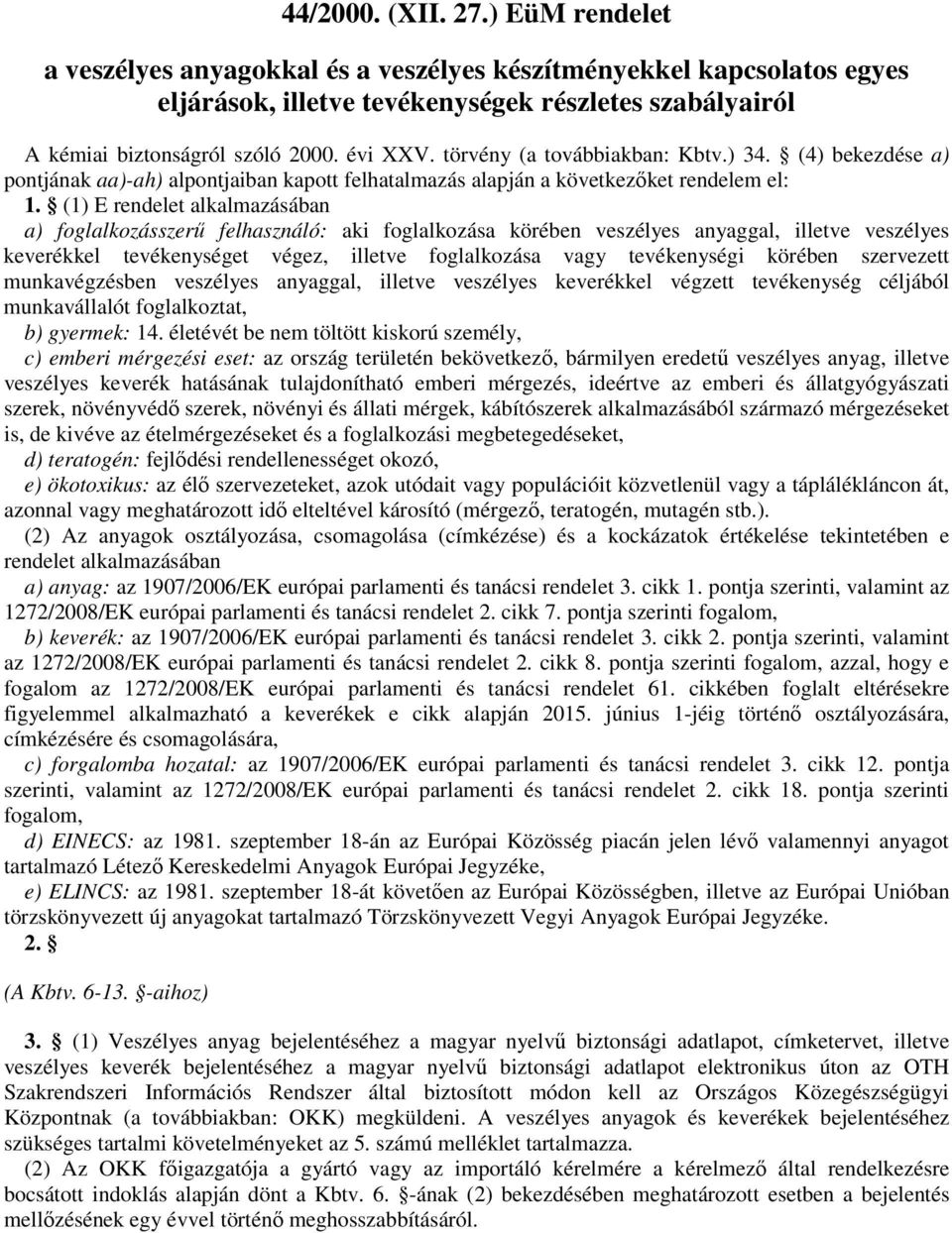 (1) E rendelet alkalmazásában a) foglalkozásszerű felhasználó: aki foglalkozása körében veszélyes anyaggal, illetve veszélyes keverékkel tevékenységet végez, illetve foglalkozása vagy tevékenységi