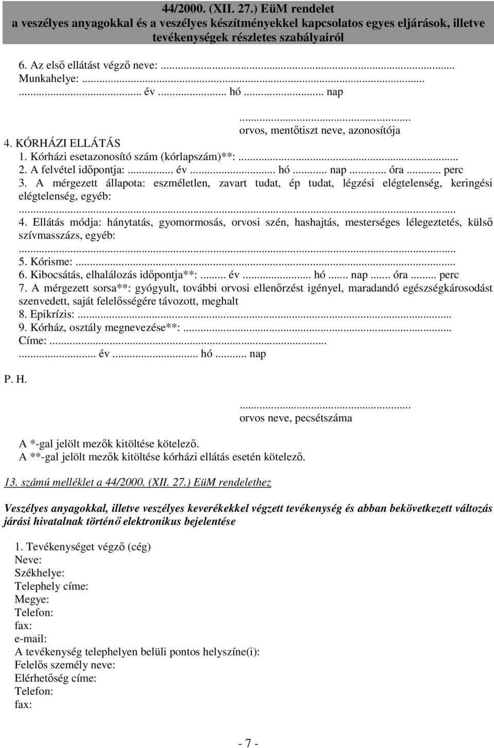 Ellátás módja: hánytatás, gyomormosás, orvosi szén, hashajtás, mesterséges lélegeztetés, külső szívmasszázs, egyéb: 5. Kórisme:... 6. Kibocsátás, elhalálozás időpontja**:... év... hó... nap... óra.