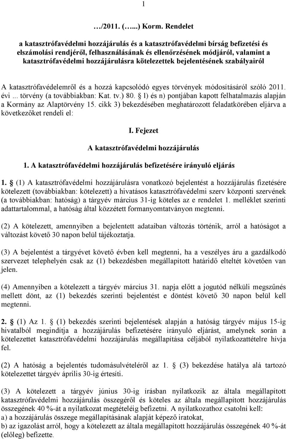 hozzájárulásra kötelezettek bejelentésének szabályairól A katasztrófavédelemről és a hozzá kapcsolódó egyes törvények módosításáról szóló 2011. évi... törvény (a továbbiakban: Kat. tv.) 80.