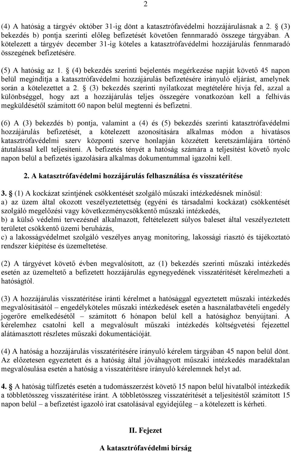 (4) bekezdés szerinti bejelentés megérkezése napját követő 45 napon belül megindítja a katasztrófavédelmi hozzájárulás befizetésére irányuló eljárást, amelynek során a kötelezettet a 2.