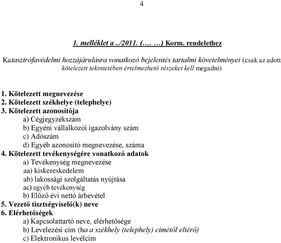 Kötelezett megnevezése 2. Kötelezett székhelye (telephelye) 3.