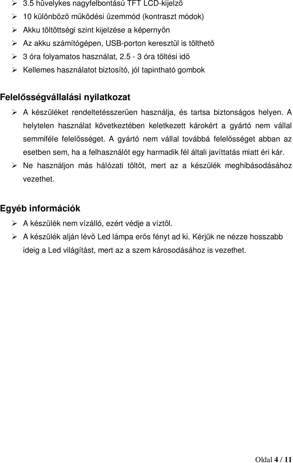 5-3 óra töltési idő Kellemes használatot biztosító, jól tapintható gombok Felelősségvállalási nyilatkozat A készüléket rendeltetésszerűen használja, és tartsa biztonságos helyen.