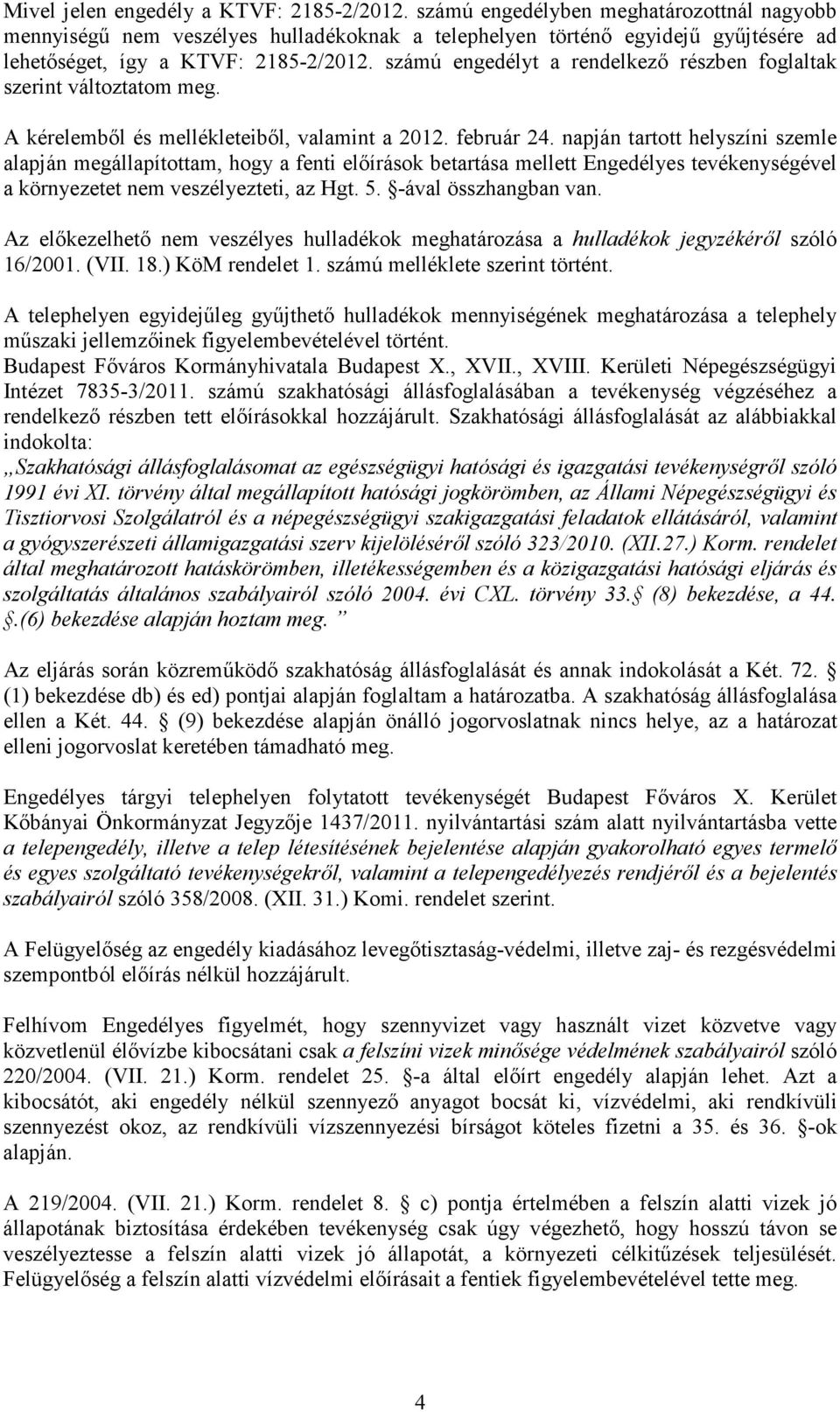 számú engedélyt a rendelkezı részben foglaltak szerint változtatom meg. A kérelembıl és mellékleteibıl, valamint a 2012. február 24.