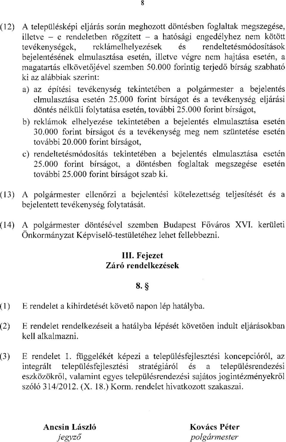 000 forintig terjedő bírság szabható ki az alábbiak szerint: a) az építési tevékenység tekintetében a polgármester a bejelentés elmulasztása esetén 25.