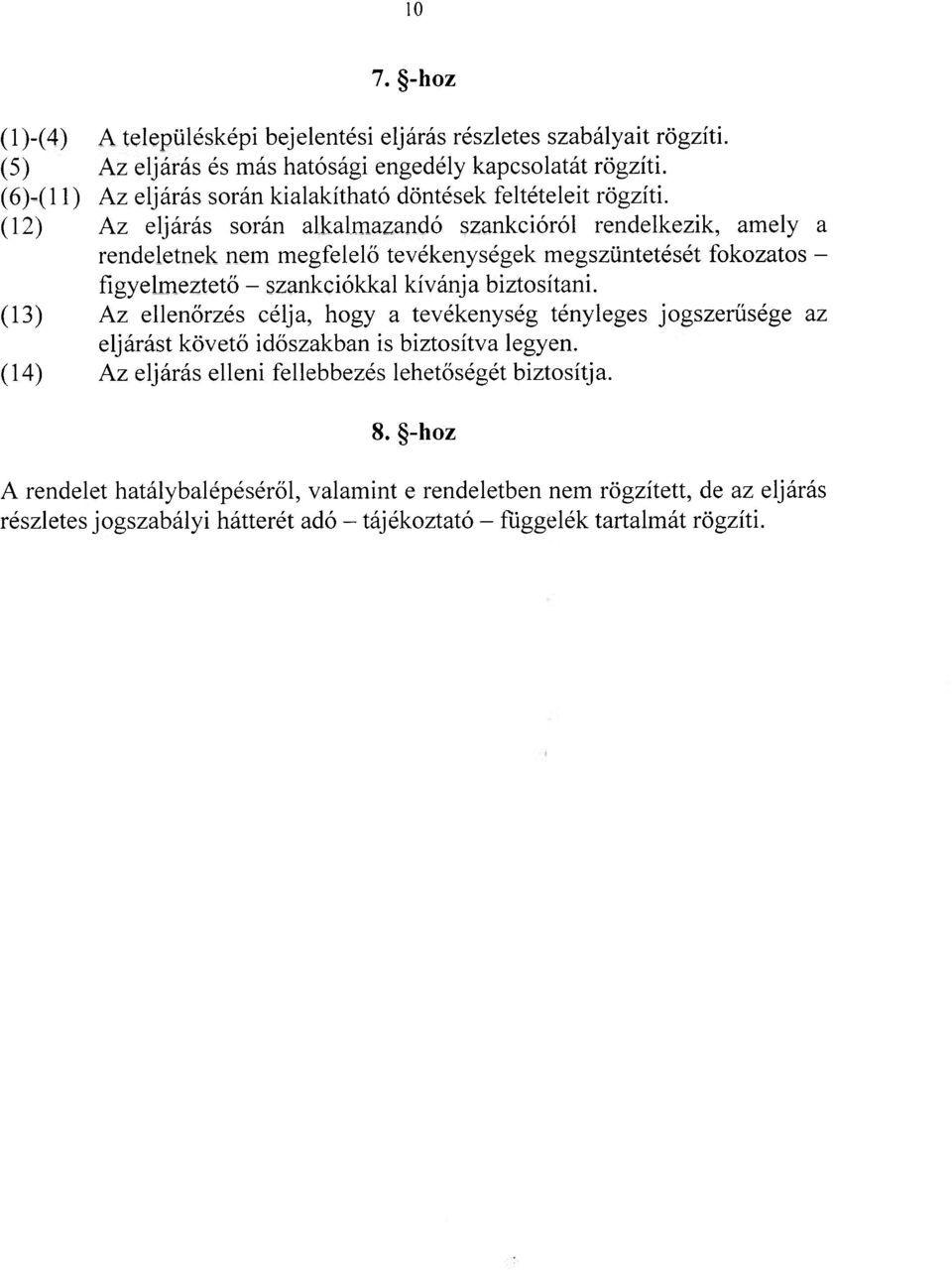 (12) Az eljárás során alkalmazandó szankcióról rendelkezik, amely a rendeletnek nem megfelelő tevékenységek megszüntetését fokozatos - figyelmeztető - szankciókkal kívánja biztosítani.