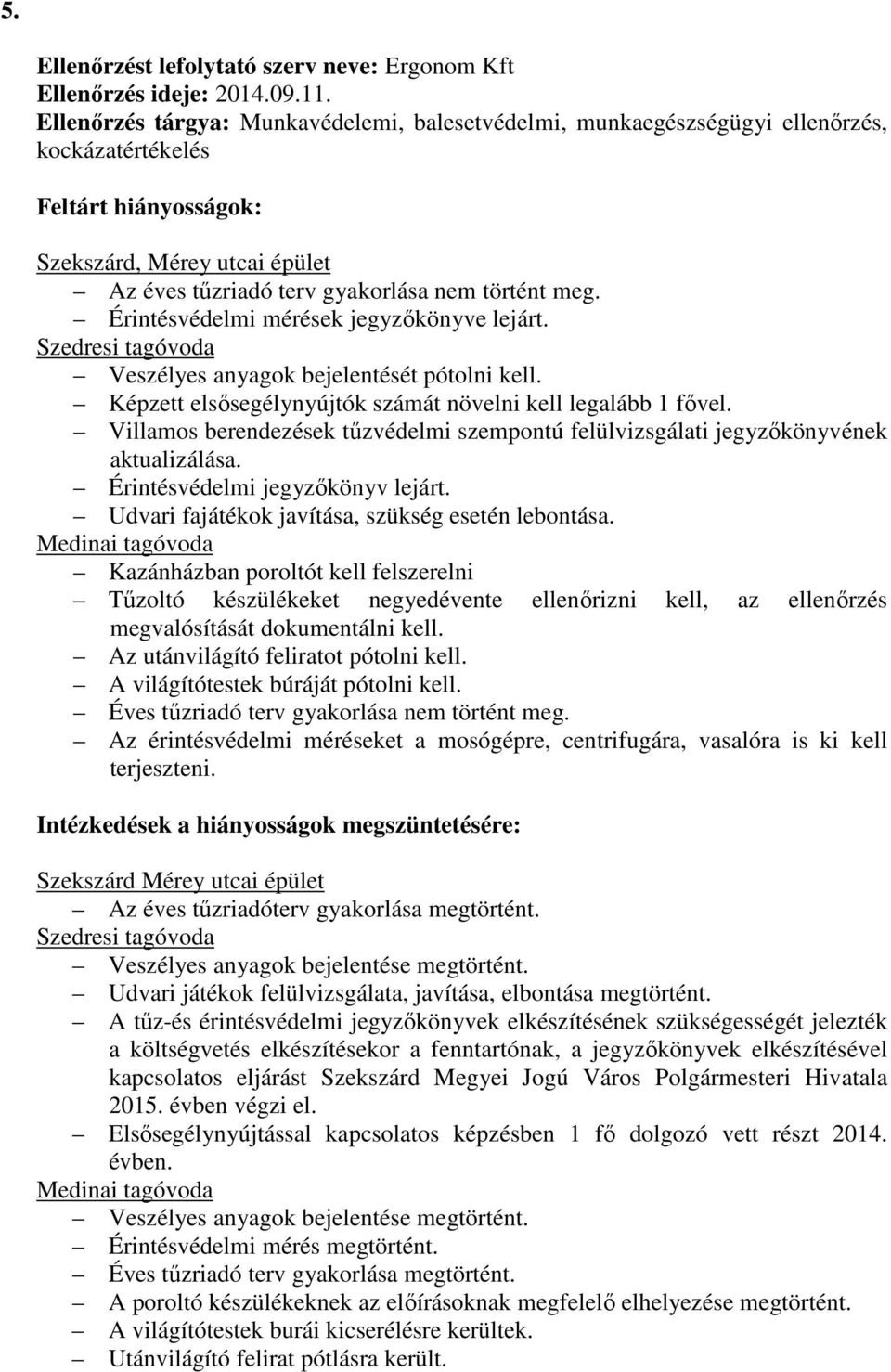 Érintésvédelmi mérések jegyzıkönyve lejárt. Szedresi tagóvoda Veszélyes anyagok bejelentését pótolni kell. Képzett elsısegélynyújtók számát növelni kell legalább 1 fıvel.