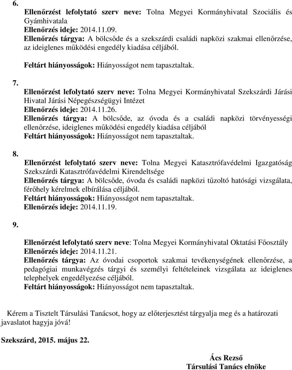 Ellenırzés tárgya: A bölcsıde, az óvoda és a családi napközi törvényességi ellenırzése, ideiglenes mőködési engedély kiadása céljából Ellenırzést lefolytató szerv neve: Tolna Megyei