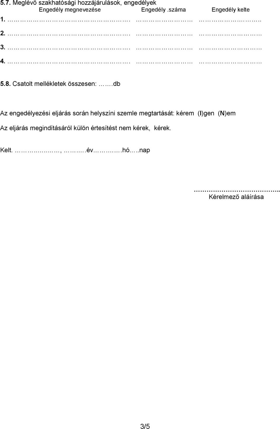 db Az engedélyezési eljárás során helyszíni szemle megtartását: kérem (I)gen (N)em Az