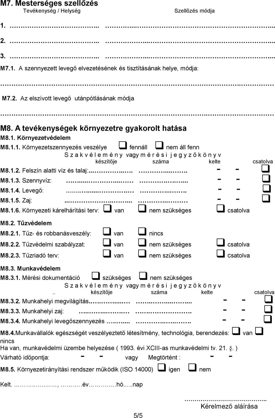 Környezetvédelem M8.1.1. Környezetszennyezés veszélye fennáll nem áll fenn S z a k v é l e m é n y vagy m é r é s i j e g y z ő k ö n y v készítője száma kelte csatolva M8.1.2.