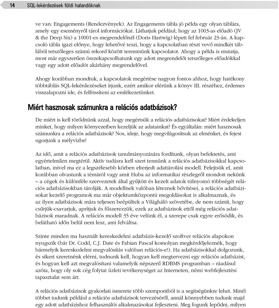 A kapcsoló tábla igazi elõnye, hogy lehetõvé teszi, hogy a kapcsolatban részt vevõ mindkét táblából tetszõleges számú rekord között teremtsünk kapcsolatot.