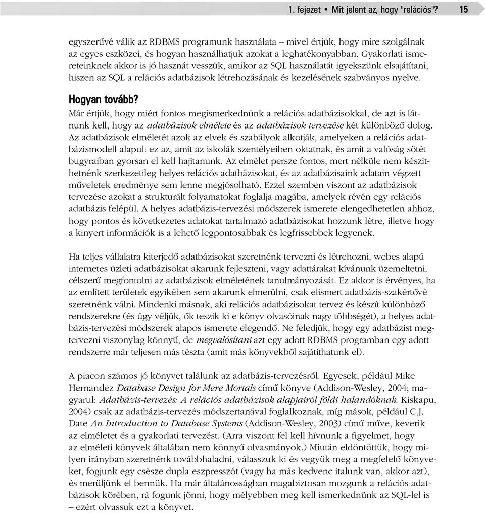 Hogyan tovább? Már értjük, hogy miért fontos megismerkednünk a relációs adatbázisokkal, de azt is látnunk kell, hogy az adatbázisok elmélete és az adatbázisok tervezése két különbözõ dolog.