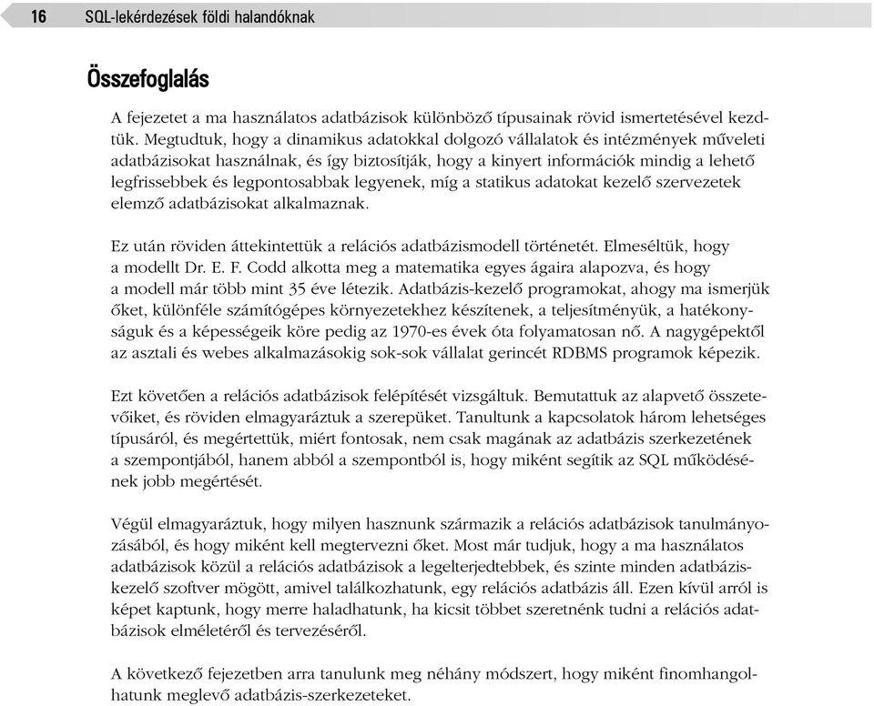 legpontosabbak legyenek, míg a statikus adatokat kezelõ szervezetek elemzõ adatbázisokat alkalmaznak. Ez után röviden áttekintettük a relációs adatbázismodell történetét.