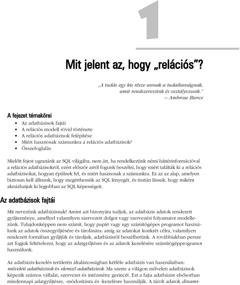 Összefoglalás Mielõtt fejest ugranánk az SQL világába, nem árt, ha rendelkezünk némi háttérinformációval a relációs adatbázisokról, ezért elõször arról fogunk beszélni, hogy miért találták ki a
