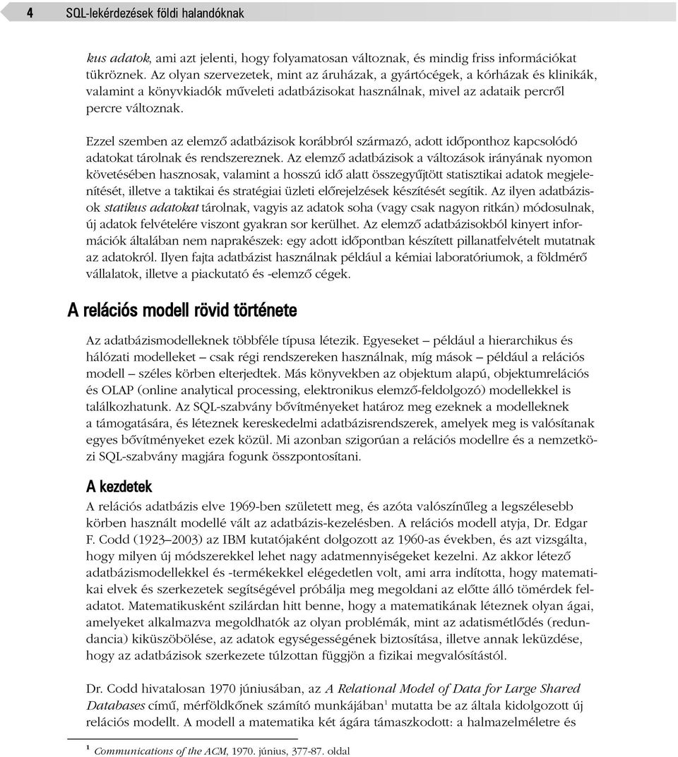 Ezzel szemben az elemzõ adatbázisok korábbról származó, adott idõponthoz kapcsolódó adatokat tárolnak és rendszereznek.