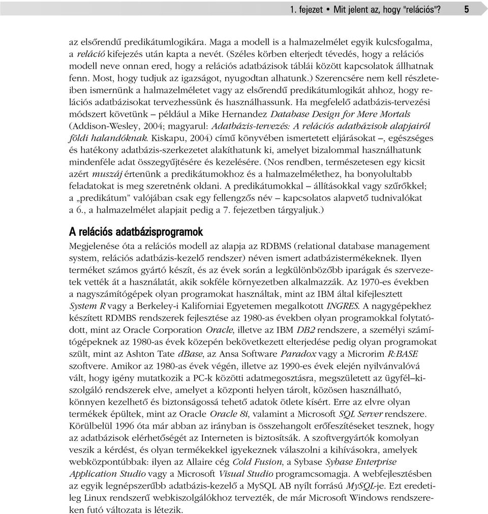 ) Szerencsére nem kell részleteiben ismernünk a halmazelméletet vagy az elsõrendû predikátumlogikát ahhoz, hogy relációs adatbázisokat tervezhessünk és használhassunk.