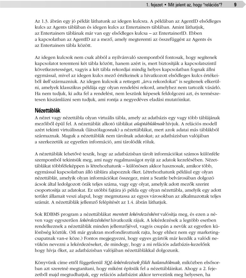 Ebben a kapcsolatban az AgentID az a mezõ, amely megteremti az összefüggést az Agents és az Entertainers tábla között.