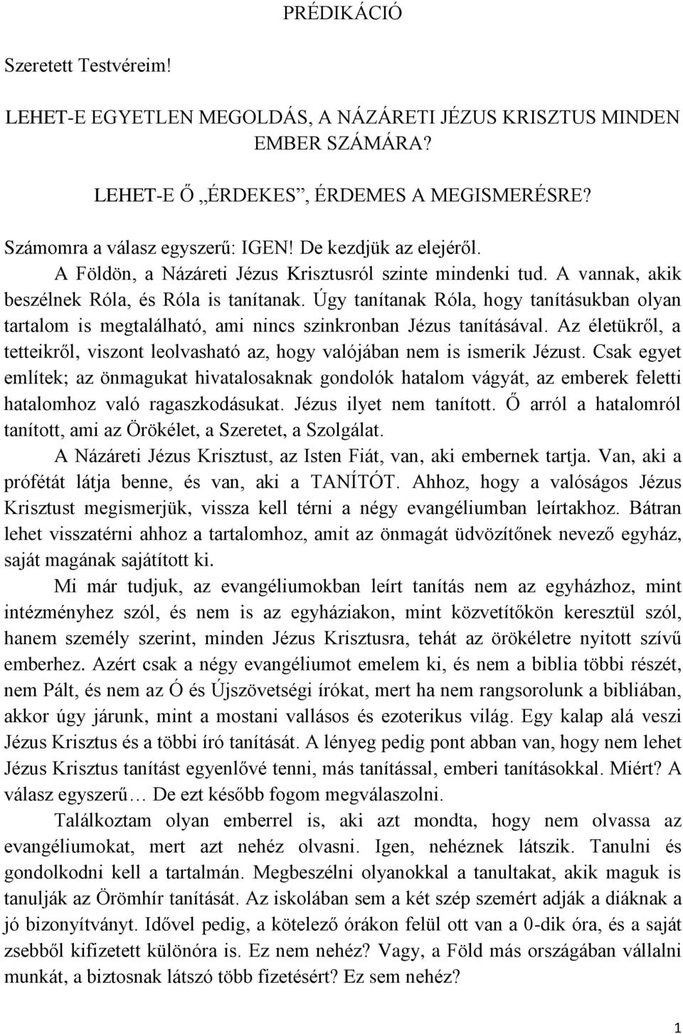 Úgy tanítanak Róla, hogy tanításukban olyan tartalom is megtalálható, ami nincs szinkronban Jézus tanításával. Az életükről, a tetteikről, viszont leolvasható az, hogy valójában nem is ismerik Jézust.