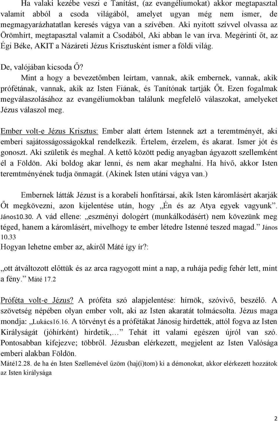 De, valójában kicsoda Ő? Mint a hogy a bevezetőmben leírtam, vannak, akik embernek, vannak, akik prófétának, vannak, akik az Isten Fiának, és Tanítónak tartják Őt.