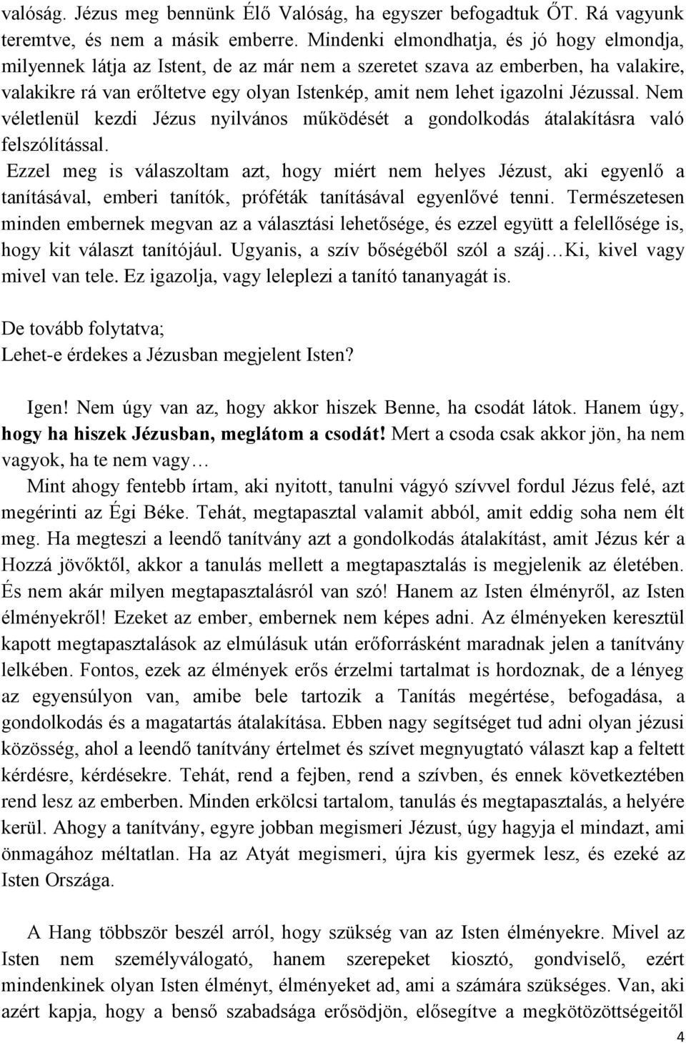 Jézussal. Nem véletlenül kezdi Jézus nyilvános működését a gondolkodás átalakításra való felszólítással.