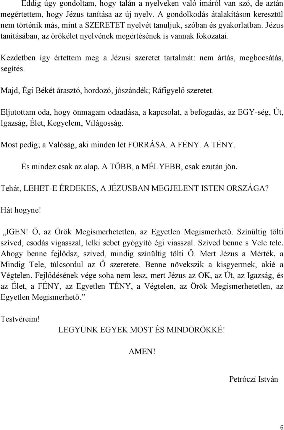 Kezdetben így értettem meg a Jézusi szeretet tartalmát: nem ártás, megbocsátás, segítés. Majd, Égi Békét árasztó, hordozó, jószándék; Ráfigyelő szeretet.