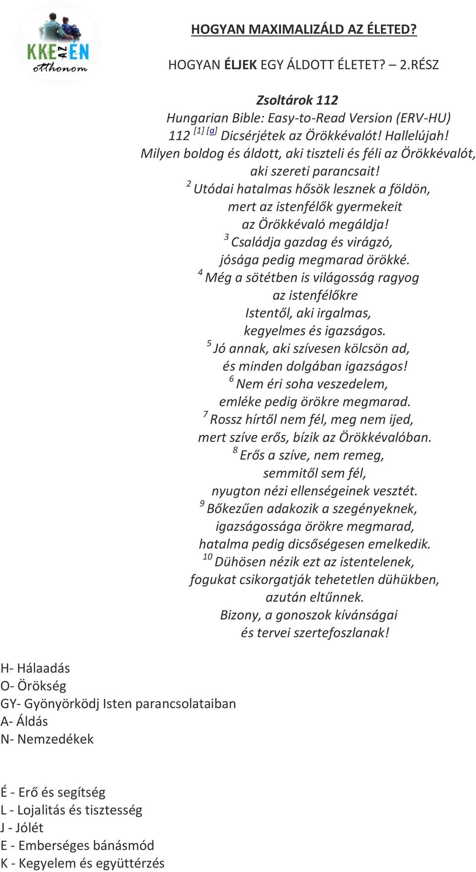 2 Utódai hatalmas hősök lesznek a földön, mert az istenfélők gyermekeit az Örökkévaló megáldja! 3 Családja gazdag és virágzó, jósága pedig megmarad örökké.