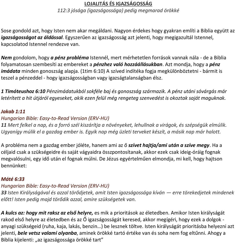 Nem gondolom, hogy a pénz probléma Istennél, mert mérhetetlen források vannak nála - de a Biblia folyamatosan szembesíti az embereket a pénzhez való hozzáállásukban.