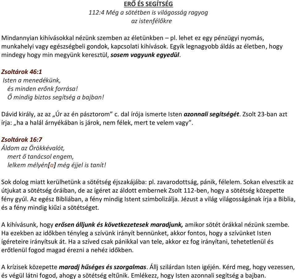 Zsoltárok 46:1 Isten a menedékünk, és minden erőnk forrása! Ő mindig biztos segítség a bajban! Dávid király, az az Úr az én pásztorom c. dal írója ismerte Isten azonnali segítségét.