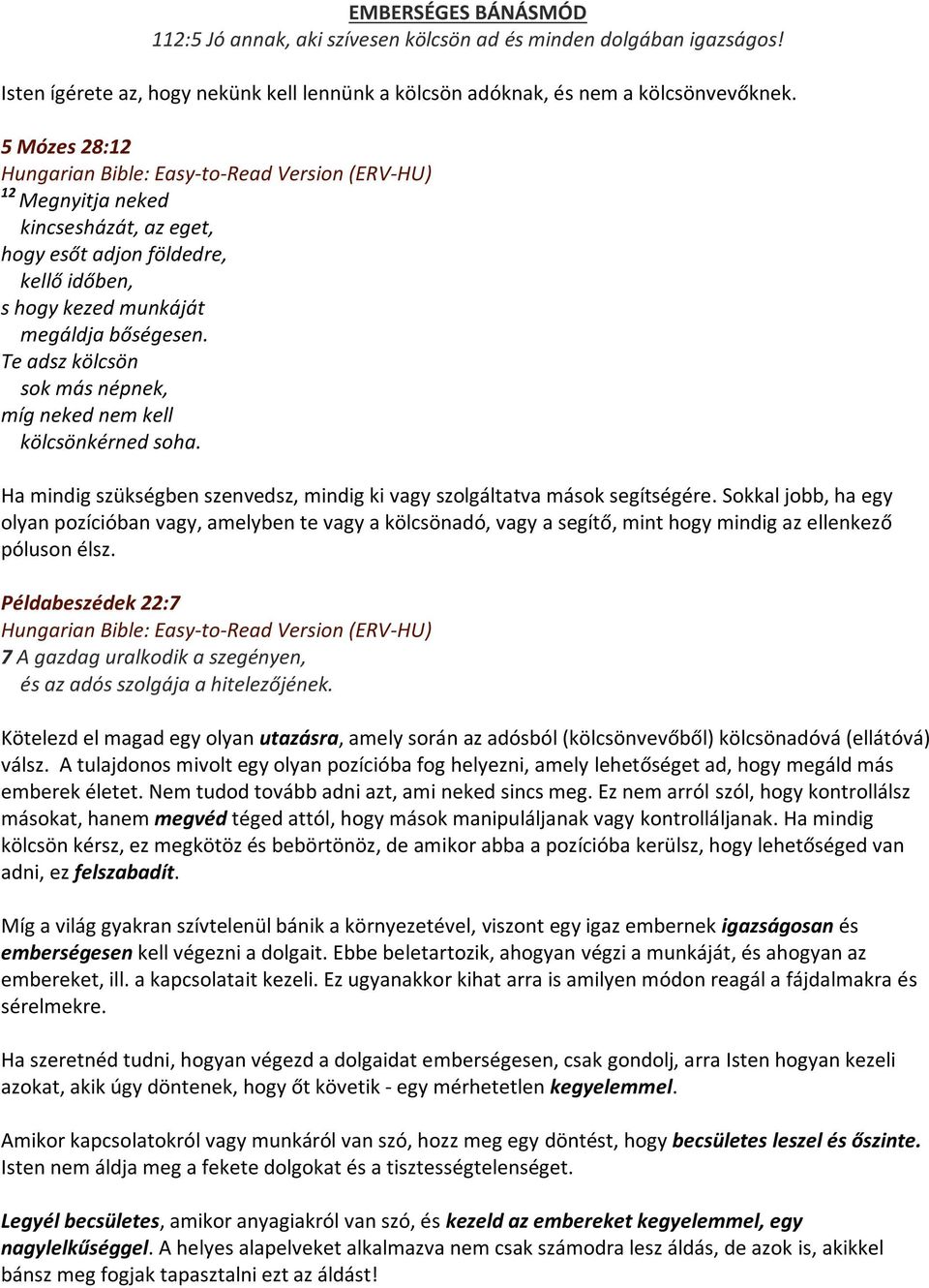 Te adsz kölcsön sok más népnek, míg neked nem kell kölcsönkérned soha. Ha mindig szükségben szenvedsz, mindig ki vagy szolgáltatva mások segítségére.