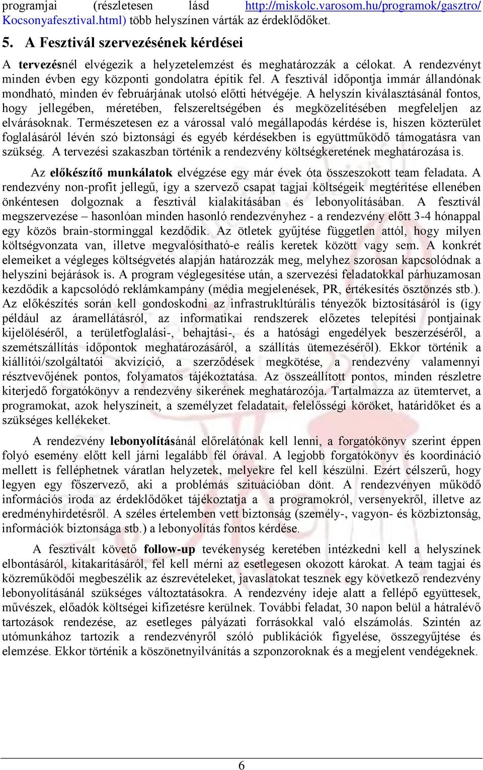 A fesztivál időpontja immár állandónak mondható, minden év februárjának utolsó előtti hétvégéje.