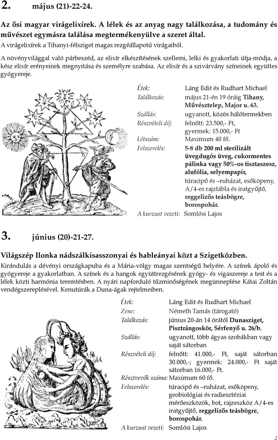A növényvilággal való párbeszéd, az elixír elkészítésének szellemi, lelki és gyakorlati útja-módja, a kész elixír erényeinek megnyitása és személyre szabása.
