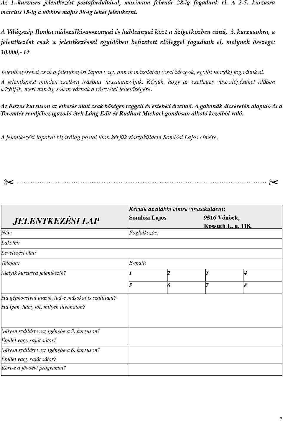 000,- Ft. Jelentkezéseket csak a jelentkezési lapon vagy annak másolatán (családtagok, együtt utazók) fogadunk el. A jelentkezést minden esetben írásban visszaigazoljuk.
