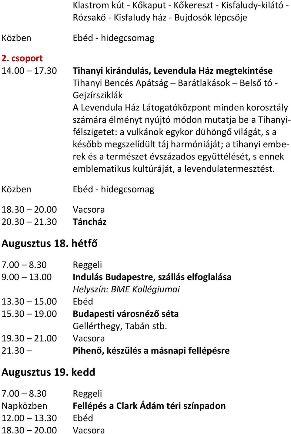 30 19.00 Budapesti városnéző séta Gellérthegy, Tabán stb. 19.30 21.00 Vacsora 21.